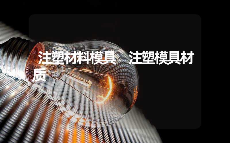 注塑材料模具 注塑模具材质